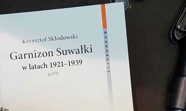 Promocja książki "Garnizon Suwałki w latach 1921-1939" dyrektor Muzeum Okręgowego w Suwałkach zaprasza na promocję książki