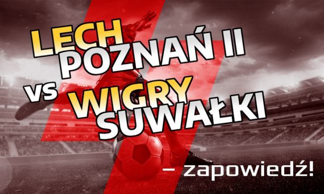 Lech Poznań II vs Wigry Suwałki – zapowiedź!